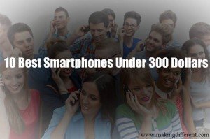 10 Best Smartphones Under 300 Dollars