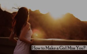 How-to-Make-a-Girl-Miss-You